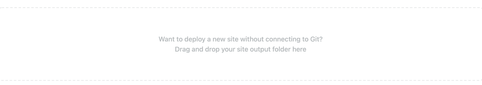 netlify-drag-and-drop A box with a hashed outline reads, ‘Want to deploy a new site without connecting to Git? Drag and drop your site output folder here.’