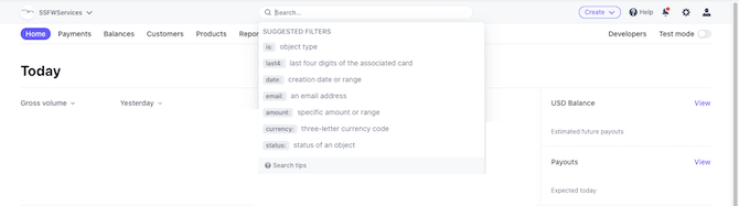 Stripe search form Suggested Filters When a Stripe user places their cursor into the search form at the top of the web app, a dropdown list of “Suggested Filters” appears. For instance: “is: object type,” “last4: last four digits of the associated card,” “date: creation date or range,” “email: an email address,” etc.
