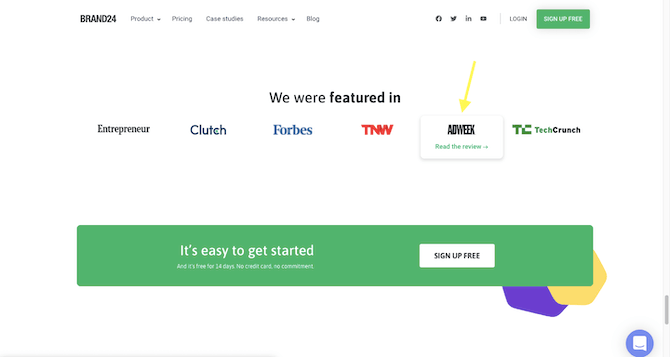 Brand24 media mentions logos The Brand24 home page has a section called “We were featured in”. There are logos for Entrepreneur, Clutch, Forbes, TNW, ADWEEK (which has a yellow arrow pointed at it with the words “Read the review” under it), and TechCrunch.