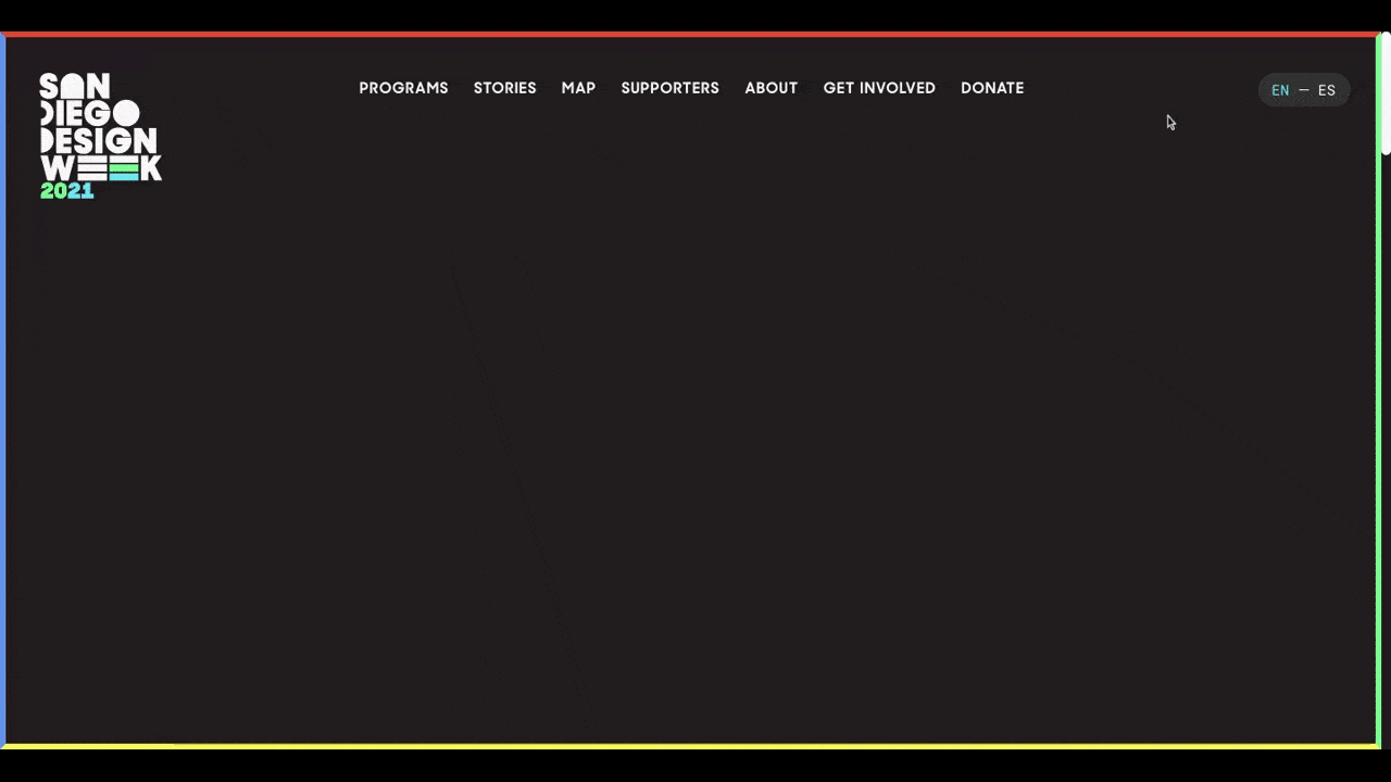 San Diego Design Week home page hero The home page for San Diego Design Week 2021 has an animated typography hero section. The words at the top of the section spell out “DESIGN=” and the date of the event, which was September 8-12, 2021 at the Mingei International Museum. Below the static top line, words spelled out in a big font and symbols reads: “Connection Activism Equity Balance”