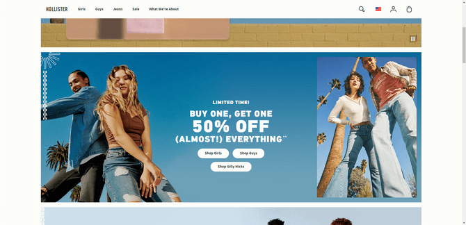 Hollister website A screenshot from the Hollister ecommerce site home page. There are two images of a young man and a woman standing against a blue sky with palm trees in the background. The text reads: “Limited Time! Buy One, Get One 50% Off (Almost!) Everything”. There are three buttons for “Shop Girls”, “Shop Boys”, and “Shop Gilly Hicks”.