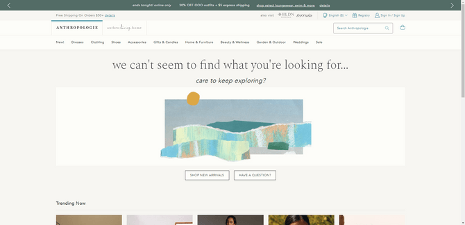 Anthropologie website 404 page The 404 error page on the Anthropologie website. There’s an animated abstract graphic in the middle of the page. Above it, the message reads “we can’t seem to find what you’re looking for… care to keep exploring?” There are two buttons beneath for “Shop New Arrivals” and “Have a Question?”.