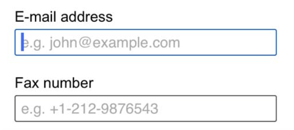 form-field-labels-above-with-example Form fields for email address and fax number have their labels above the boxes, but a light gray example preview for each is given inside the box