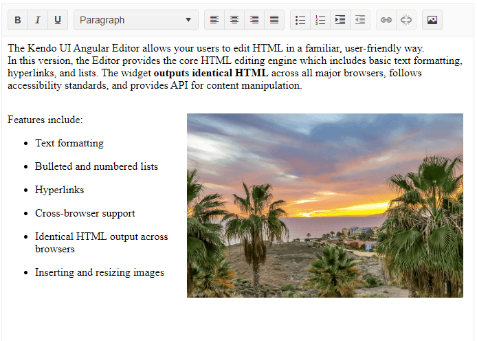 Kendo Angular Editor-01-Sample Text A screenshot of the Rich Text Editor embedded in a running component. Across the top of the editor is a toolbar with a set of grouped buttons for bolding, italicizing, or underlining text. Next to it is a dropdown list of styles, currently set to “Paragraph.” More buttons extend to the right for aligning text, defining bulleted and numbered lists, indenting text, creating hyperlinks, and loading pictures. Below the toolbar, inside the editor’s window, a large block of text demonstrates many of those formatting options. The text is wrapping around a picture of a tropical scene against a florid evening sky.