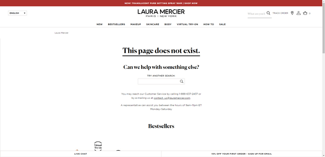 Laura Mercier website 404 page The 404 error page on the Laura Mercier website. At the top there’s a big, bold, underlined message that says “This page does not exist.” Below it, it asks “Can we help with something else?” and there’s a search bar placed just beneath it.