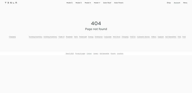Tesla 404 The 404 error page on Tesla. The website’s navigation and footer are still visible. However, the content only shows a big “404” followed by the words “Page not found” and a string of hyperlinks beneath it.