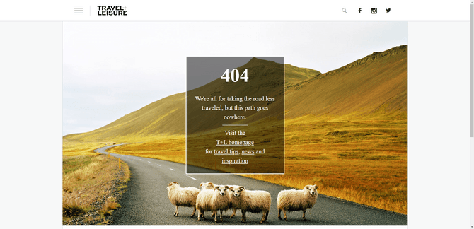 Travel & Leisure website 404 page The 404 error page on the Travel & Leisure website. The background shows an image of a yellow-green hillside with a road running through it and sheep in the middle of the road. The message on top of the graphic reads “404 - We’re all for taking the road less traveled, but this path goes nowhere. Visit the T&L homepage for travel tips, news and inspiration”.