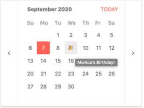 KendoReact Calendar with custom emoji KendoReact Calendar customized to have left and right arrow bars along the left and right outer margins of the calendar. The 9th has a tada emoji, which shows title 'Monica's birthday' when hovered.