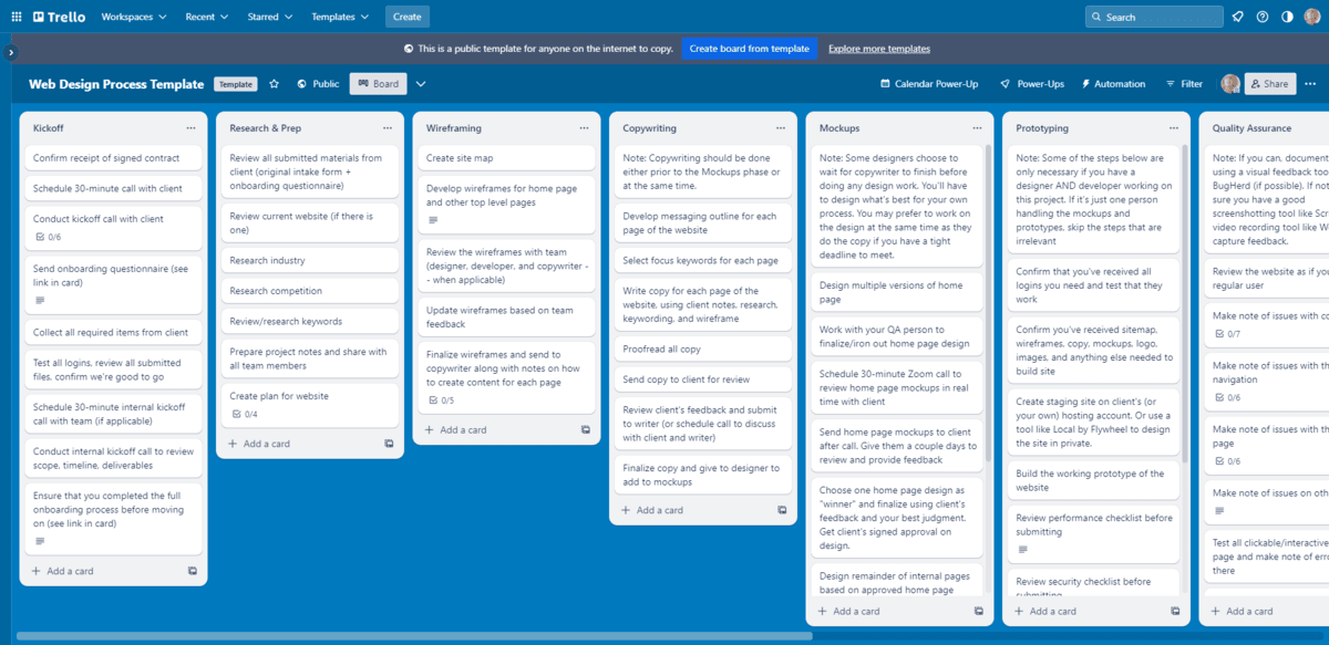 Trello web design process template A Trello board called “Web Design Process Template”. There are various lists containing tasks for the different phases of a design project, including Kickoff, Research & Pre, Wireframing, Copywriting, Mockups, Prototyping, Quality Assurance, and so on.