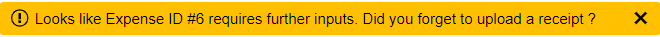 Notification with a golden yellow background reads: Looks like Expense ID #6 requires further inputs. Did you forget to upload a receipt?