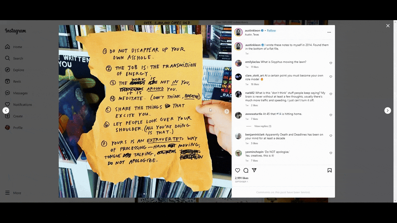 @austinkleon Instagram posts A GIF shows recent posts uploaded to the @austinkleon Instagram account. We see handwritten lists, poems made by redacting the majority of words on a printed page, handwritten and custom-illustrated journals, and more.
