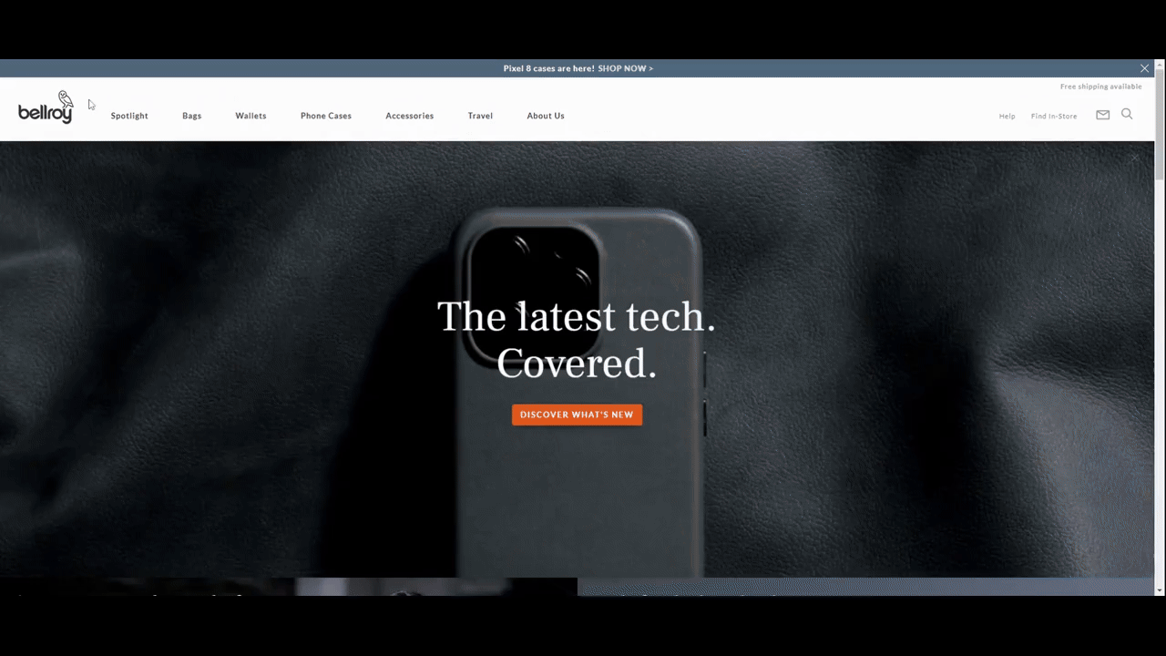 Bellroy hero section video A GIF showing the video in the background of the Bellroy website’s hero section. The text reads “The latest tech. Covered.” The video shows the various leather products getting covered in water and being opened up. You can also see the close-up details of some of their leather and fabric products.