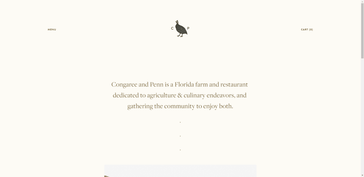 Congaree and Penn homepage The ultra-minimalist hero section on the Congaree and Penn website. There is a Menu link in the top-left, logo in the middle, and Cart link in the top right. In the center of the page it reads “Congaree and Penn is a Florida farm and restaurant dedicated to agriculture & culinary endeavors, and gathering the community to enjoy both.” That’s all the content there is.