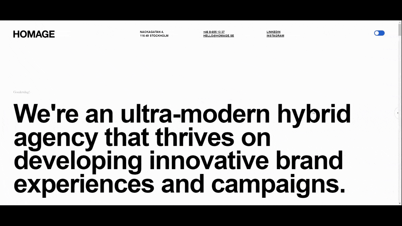 Homage typography A GIF shows the typography-based homepage for Homage. Above the fold and just below the fold, the text is all in black. Below these sections, though, the text appears as a light grey color. Only when the user scrolls down the page does the subsequent header or section turn black and become readable.