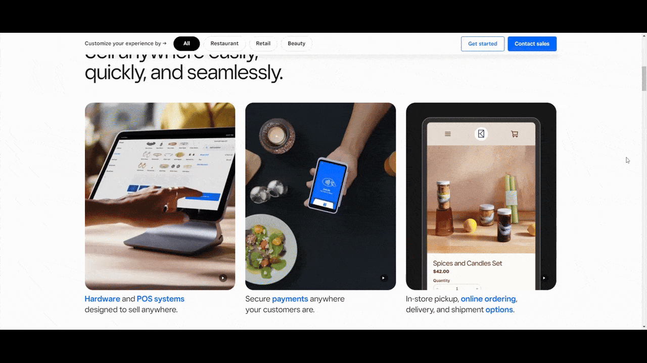 Square promo videos On the Square website, there’s a section that depicts the fintech company’s three main products. In the first they see the hardware and POS systems in action. The short video is then followed by the second block where users see someone pay by tapping their phone to another. That video is then followed by the third block where they see an example of someone placing an order online for spices and candles.