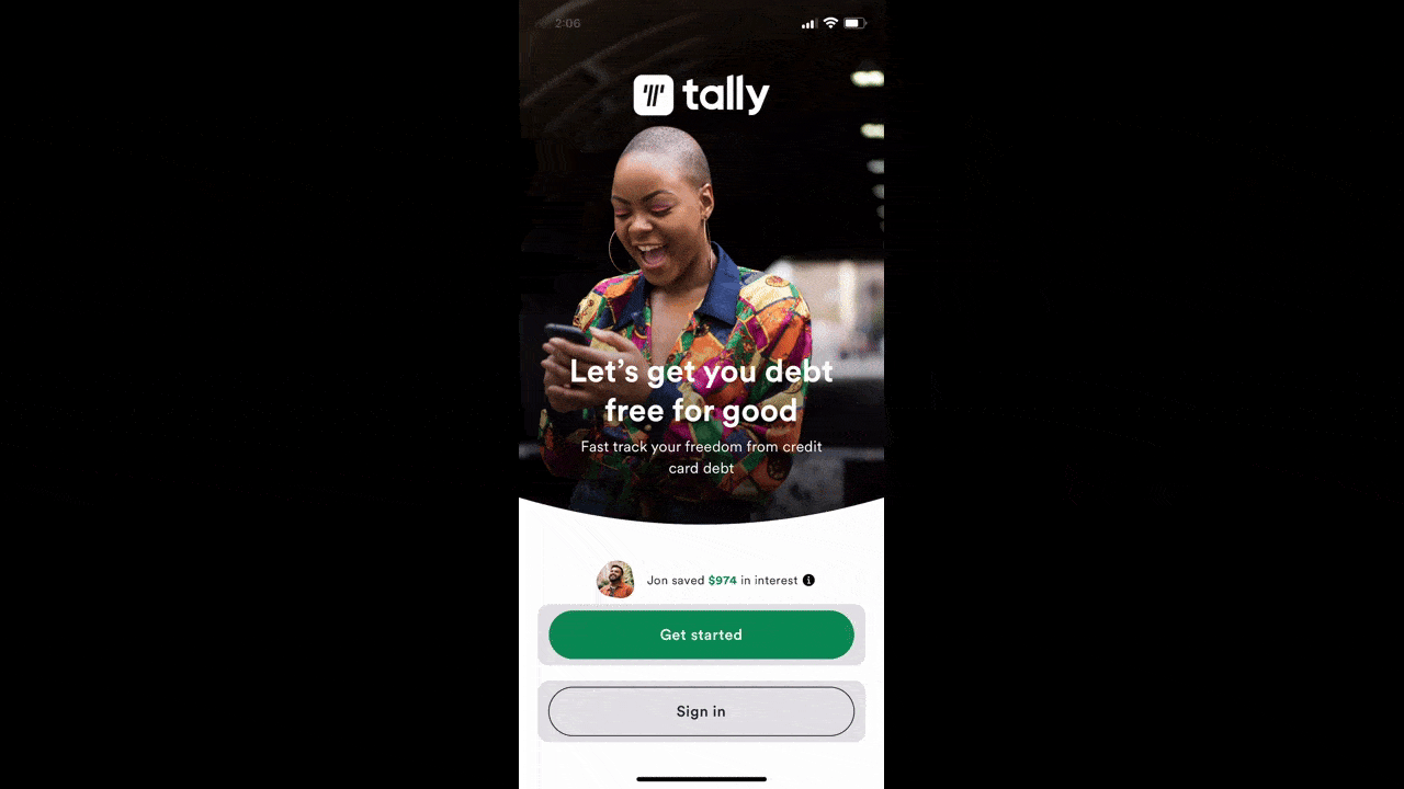 Tally mobile app social proof On the splash screen for the Tally app, it says “Let’s get you debt free for good”. Just above the green “Get started” button are what appear to be push notifications. They’re really social proof showing how users have reduced their debt using the app. Like Lee avoided a late fee and Jules paid off her American Express credit card.