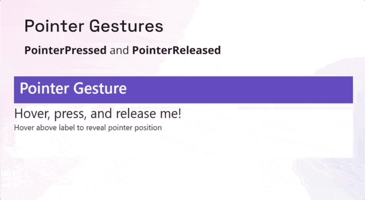 Pointer gestures Pointer gestures - Bar encourages user to hover. Changes color to green and says, 'Thanks for hovering me! Now press me!' Changes color to blue and says, 'Thanks for pressing me! Now release me!' Changes color to yellow and says, 'Thanks for releasing me! Press me again or leave me.'