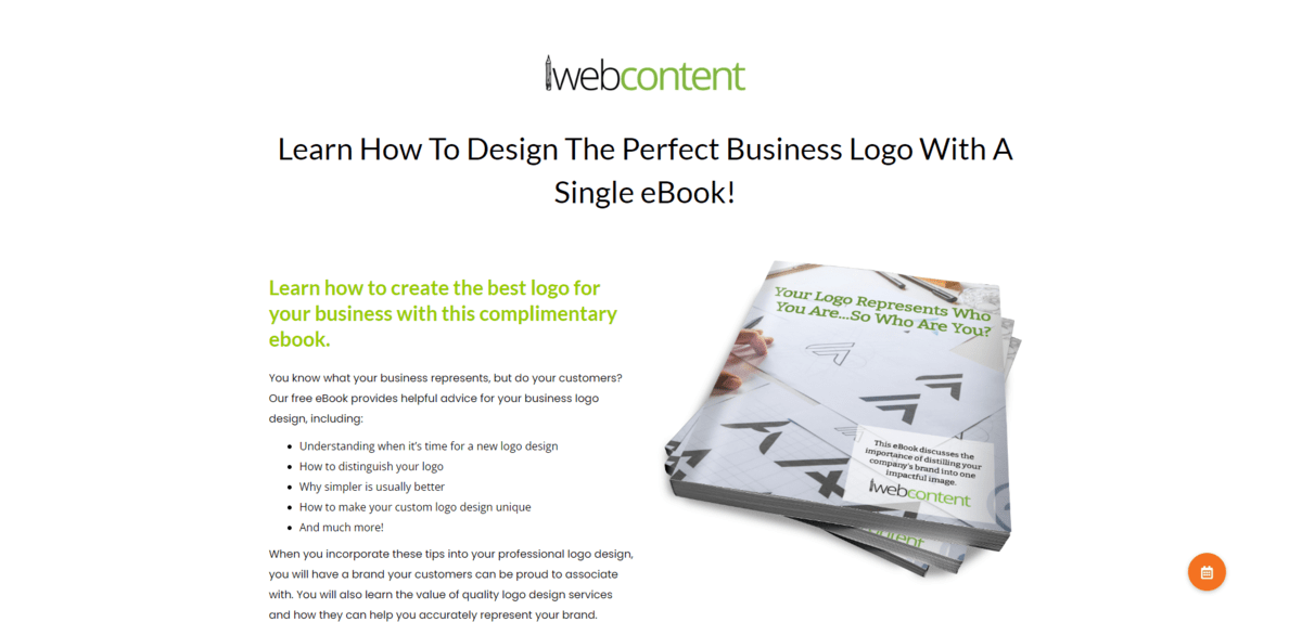 iWebContent landing page iWebContent offers free ebooks about digital marketing like this one: “Learn How to Design the Perfect Business Logo with A Single eBook”. The landing page has no navigation. It describes what the ebook is about and what the reader will learn..