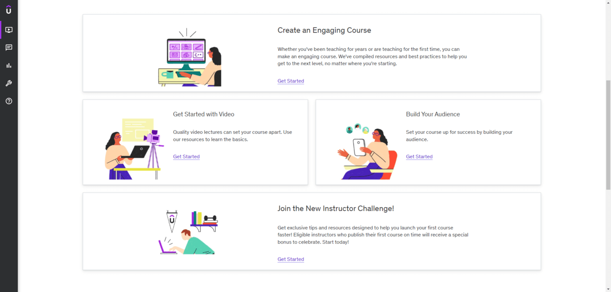 Udemy course portal A screenshot from inside of Udemy, a course platform. Course creators have their own dedicated platform where they can upload courses. They also get access to helpful tips. Here we see guides on how to “Get Started with Video” and “Build Your Audience”. There’s also a new instructor challenge they can join.