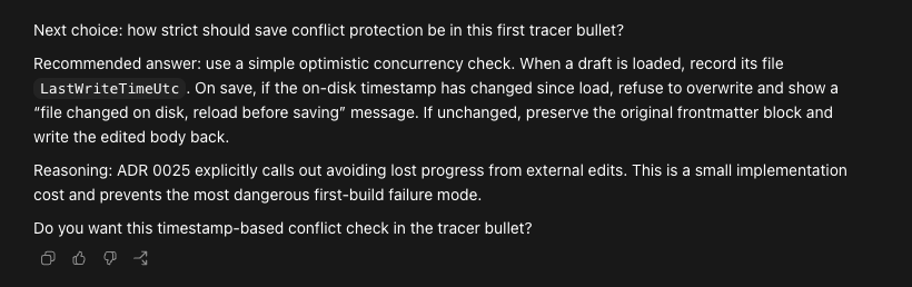 A small but important call: use the file timestamp at load time and refuse to overwrite if it has changed since. The kind of detail worth nailing down before the build, not after a lost draft. Codex recommendation for an optimistic concurrency check using LastWriteTimeUtc to prevent overwriting drafts changed on disk
