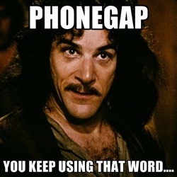 PhoneGap - you keep using that word. I do not think it means what you think it means...